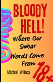 Bloody Hell!: Where Our Swear Words Come From.
