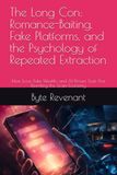 The Long Con: Romance-Baiting, Fake Platforms, and the Psychology of Repeated Extraction: How Love, Fake Wealth, and AI-Driven Trust Are Rewriting the Scam Economy