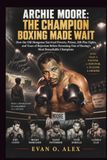 ARCHIE MOORE: THE CHAMPION BOXING MADE WAIT