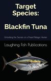 Target Species: Blackfin Tuna: Unlocking the Secrets of a Prized Pelagic Hunter