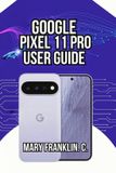 Google Pixel 11 Pro User Guide: Battery Health, Security Features, and Display Mastery