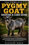 THE Independently Published The Complete Pygmy Goat Keeping & Care Guide: A Practical Care Handbook for Choosing, Housing, Feeding, Handling, Breeding, and Raising Healthy Goats