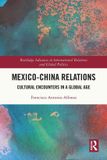 Mexico-China Routledge Mexico-China Relations: Cultural Encounters in a Global Age Paperback