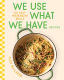 We Libri GmbH We Use What We Have Recipes: 101 Easy Weeknight Meals Hardcover