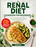 Renal Diet Cookbook for Beginners: 110 Easy Recipes Low Sodium, Potassium & Phosphorus to Manage CKD & Support Dialysis