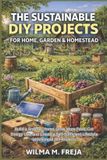 The Sustainable DIY Projects for Home, Garden & Homestead