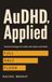AuDHD, Applied: The Practical Guide for Adults with Autism and ADHD: Strategies That Work at Full, Half, and Floor Capacity