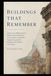 Buildings That Remember: Discover the Hidden Stories Behind Ancient Wonders, Cities, Homes, Cathedrals, Engineering, and the Buildings That Shaped Civilization