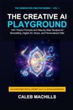THE CREATIVE AI PLAYGROUND: 100+ Playful Prompts and Step-by-Step Recipes for Storytelling, Digital Art, Music, and Personalized Gifts