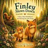 Finley Slows Down: A story about mindfulness and noticing the little things
