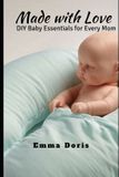 Made Independently Published Made with Love: DIY Baby Essentials for Every Mom Paperback