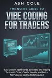 The Cursor The No-BS Guide to Vibe Coding for Traders: Build Custom Dashboards, Backtests, and Trading Tools with Cursor, Claude, Lovable, and Bolt — No Python or Coding Skills Required