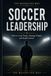 Soccer Leadership: How to Lead Teams, Manage People, and Build Culture