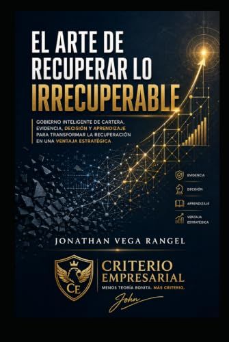 EL ARTE DE RECUPERAR LO IRRECUPERABLE: Sistema GIC®: Framework para el Gobierno Inteligente de Cartera basado en Evidencia, Analítica e Inteligencia Artificial