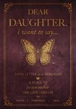 Dear Daughter, I Want to Say...: An Open Letter for the Bereaved: a Guided Grief Journal after the Loss of a Daughter, a Place to Heal and Remember Her Love Forever