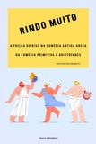 Rindo Muito: A trilha do riso na Comédia Antiga Grega. Da comédia primitiva a Aristófanes. Percurso para iniciantes