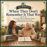 When They Don’t Remember It That Way: A Practical Guide to Misplaced Things, Conflicting Memories, Denial, and Reducing Everyday Frustration