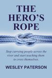 THE HERO'S ROPE: Stop Carrying People Across the River and Start Teaching Them to Cross Themselves