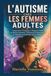 L’AUTISME CHEZ LES FEMMES ADULTES: Comprendre le masquage, le diagnostic tardif, les besoins sensoriels, l’épuisement professionnel, les relations et construire une vie adaptée
