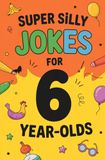 Super Silly Jokes for 6-Year-Olds