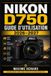 Nikon D750 Guide d'utilisation 2026-2027: Maï¿½trisez votre reflex plein format: rï¿½glages essentiels, exposition crï¿½ative, autofocus rï¿½actif, prises de