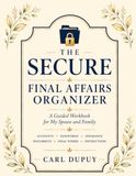THE SECURE FINAL AFFAIRS ORGANIZER: A Guided Workbook for My Spouse and Family