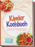 Kinder Kochbuch: Die leckersten und kinderleichten Rezepte für jeden Geschmack und Anlass - für stressfreie Familienessen - inkl. Lunchbox & Unterwegs, Brot & Brötchen, Dips & Aufstriche, Süßes