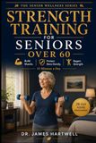 Strength Training for Seniors Over 60: The Complete 28-Day Home Exercise Programme to Build Muscle, Protect Bone Density, and Regain Your Strength in Just 15 Minutes a Day