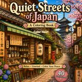 Quiet Streets of Japan: Cozy Coloring Book for Adults | Peaceful Japanese Streets, Traditional Homes & Relaxing Scenes