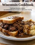 Wisconsin Wisconsin Cookbook: Traditional Wisconsin Recipes: An Archival Collection of Authentic Midwestern Cooking