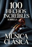 100 Hechos Increíbles sobre la Música Clásica