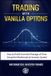TRADING Independently Published Trading with Vanilla Options: How to Profit from the Passage of Time Through the Mathematical Investor System
