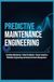 PREDICTIVE MAINTENANCE ENGINEERING: Condition Monitoring Failure Prediction Sensor Analytics Reliability Engineering and Industrial Asset Management