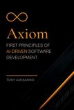 Axiom: First Principles of AI-Driven Software Development Paperback