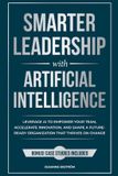 Smarter Libri GmbH Smarter Leadership with Artificial Intelligence: Leverage AI to Empower Your Team, Accelerate Innovation, and Shape a Future-Ready Organization That Thrives on Change