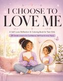 I Choose to Love Me: A Self-Love Reflection & Coloring Book for Teen Girls