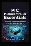 PIC Microcontroller Essentials: Building Simple Embedded Circuits with MPLAB X