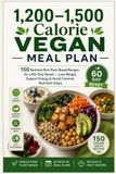 1,200–1,500 Calorie Vegan Meal Plan: 150 Nutrient-Rich Plant-Based Recipes for a 60-Day Reset — Lose Weight, Support Energy & Avoid Common Nutrient Gaps