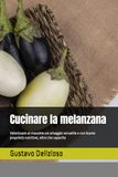 Cucinare la melanzana: Valorizzare al massimo un ortaggio versatile e con buone proprietà nutritive, oltre che saporito