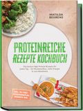 Proteinreiche Psiana eCom UG (haftungsbeschränkt) Proteinreiche Rezepte Kochbuch: Die besten High Protein Rezepte für jeden Tag - für Muskelaufbau, mehr Energie & zum Abnehmen - inkl. 30-Tage-Ernährungsplan, Desserts uvm.