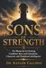 Sons Of Strength: The Blueprint for Raising Confident Boys with Discipline, Character, and Emotional Intelligence