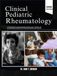 CLINICAL PEDIATRIC RHEUMATOLOGY: A Clinical Guide to Juvenile Idiopathic Arthritis, Lupus, Vasculitis, and Autoinflammatory Syndromes for Practicing Physicians and Clinicians