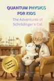 QUANTUM PHYSICS FOR KIDS: The Ultimate 5-in-1 Bumper Collection: The Adventures of Schrödinger's Cat (5 Books in 1 STEM Edition)