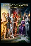 GODS OF OLYMPOUS Volume Three: Apollo · Ares · Hermes · Hephaestus · Dionysus · Persephone · Hecate
