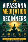 Vipassana Independently Published Vipassana Meditation for Beginners: Learn Insight Meditation, Mindfulness, Breath Awareness, Body Scanning, Equanimity, Self-Awareness, and Mental Cla