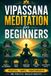 Vipassana Independently Published Vipassana Meditation for Beginners: Learn Insight Meditation, Mindfulness, Breath Awareness, Body Scanning, Equanimity, Self-Awareness, and Mental Cla