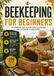 BEEKEEPING FOR BEGGINERS: The Complete Step-By-Step to Starting and Succeeding in Beekeeping.