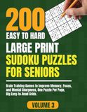 200 Easy to Hard Large Print Sudoku Puzzles for Seniors – Volume 3: Brain Training Games to Improve Memory, Focus, and Mental Sharpness | One Puzzle Per Page | Big Easy-to-Read Grids