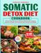 Somatic Detox Diet Cookbook: Whole-Food Recipes to Reduce Inflammation, Support Digestive Health, and Promote Calm, Energy, and Vitality