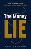 The Money Lie: How to Beat a Game You Were Never Meant to Win